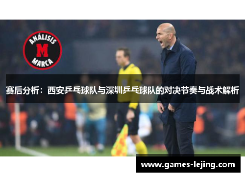 赛后分析：西安乒乓球队与深圳乒乓球队的对决节奏与战术解析