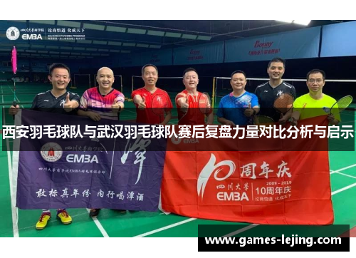 西安羽毛球队与武汉羽毛球队赛后复盘力量对比分析与启示