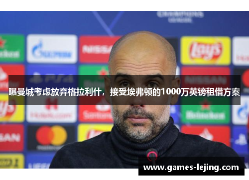 曝曼城考虑放弃格拉利什，接受埃弗顿的1000万英镑租借方案